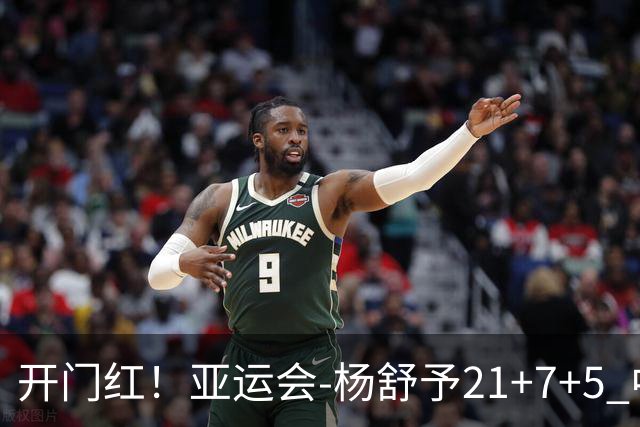 开门红！亚运会-杨舒予21+7+5 中国女篮65分大胜泰国